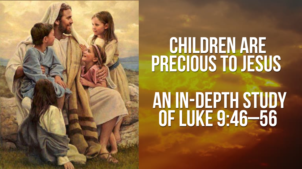 Children Are Precious to Jesus An In-Depth Study of Luke 946_56