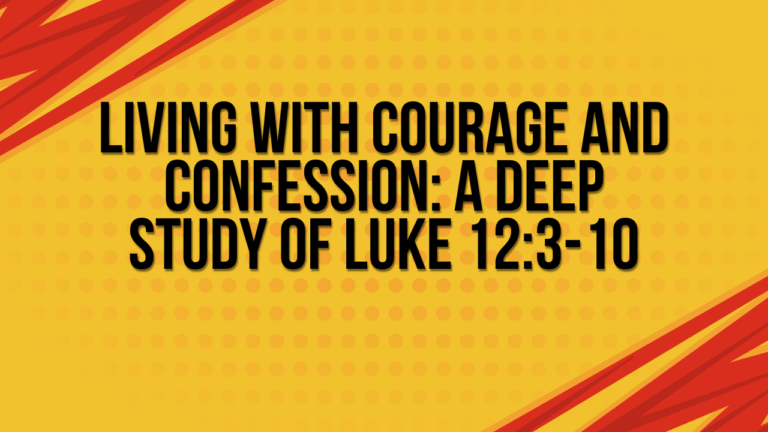 Living with Courage and Confession A Deep Study of Luke 123-10