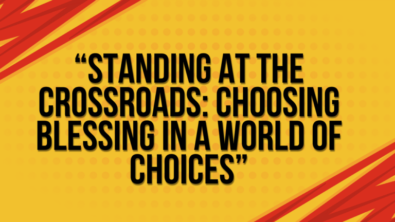 Standing at the Crossroads Choosing Blessing in a World of Choices